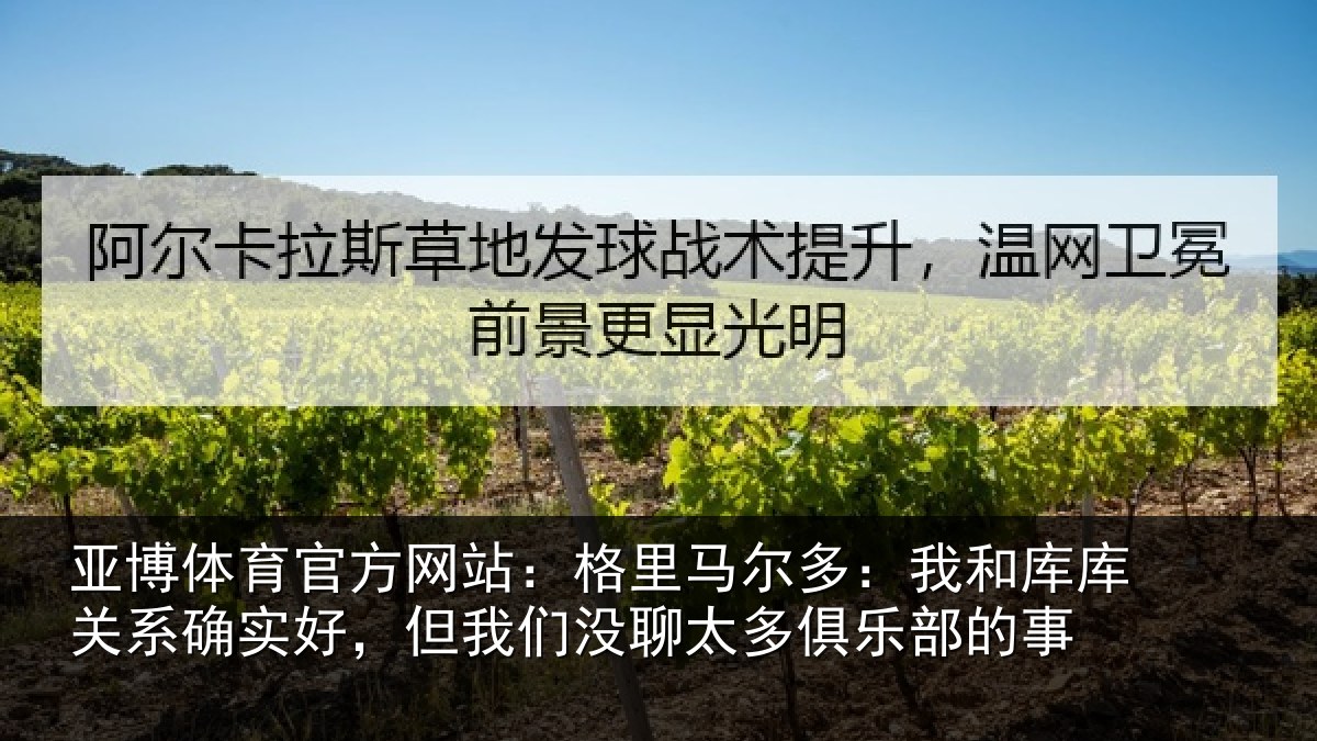 亚博体育官方网站：格里相关情况系确实好，但我相关情况的事