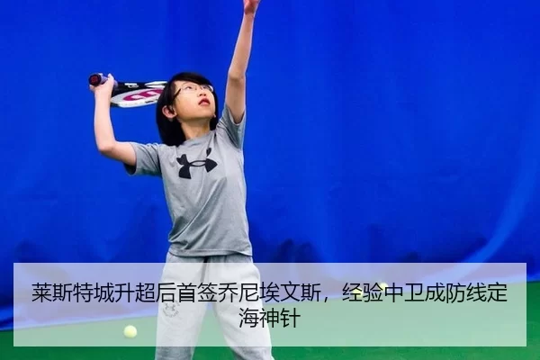 莱斯特城升超后首签乔尼埃文斯，经验中卫成防线定海神针